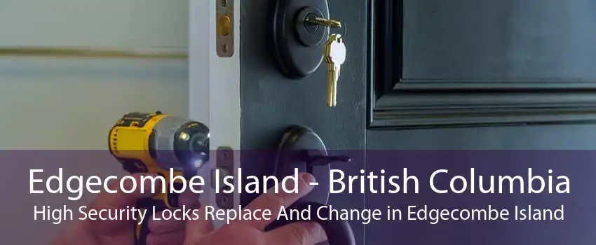 Edgecombe Island - British Columbia High Security Locks Replace And Change in Edgecombe Island