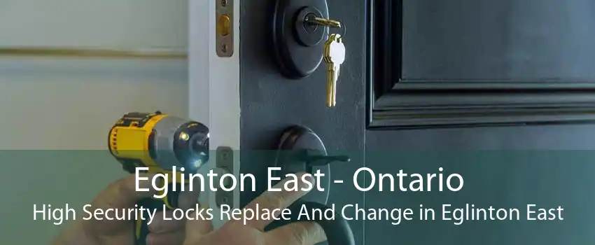 Eglinton East - Ontario High Security Locks Replace And Change in Eglinton East