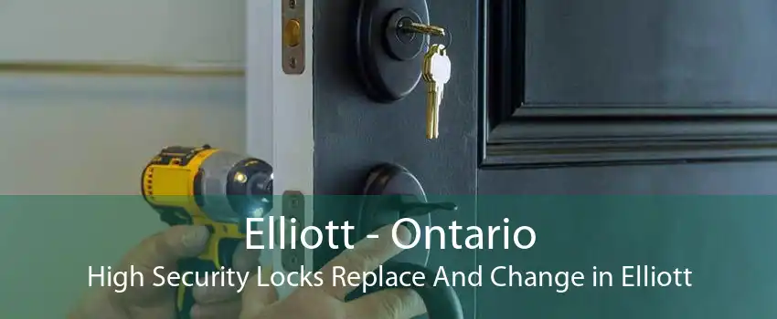 Elliott - Ontario High Security Locks Replace And Change in Elliott