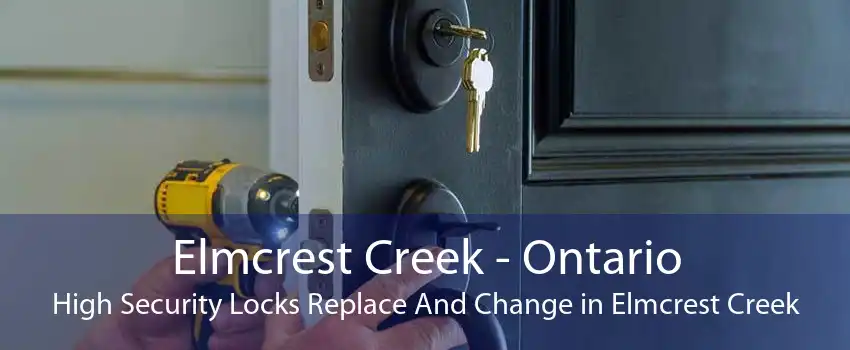 Elmcrest Creek - Ontario High Security Locks Replace And Change in Elmcrest Creek