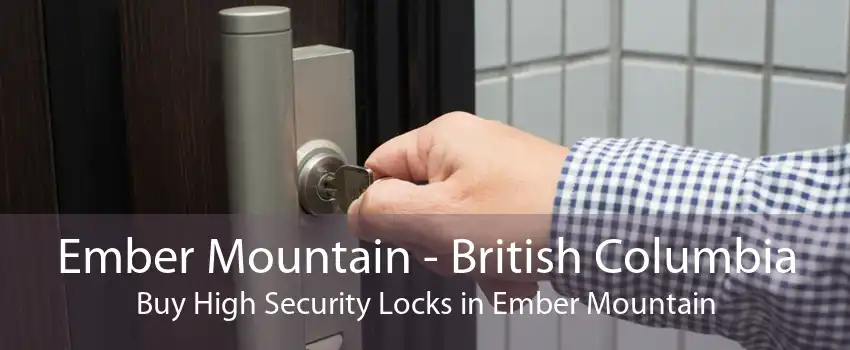 Ember Mountain - British Columbia Buy High Security Locks in Ember Mountain