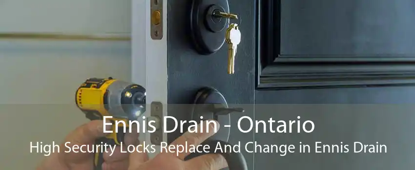 Ennis Drain - Ontario High Security Locks Replace And Change in Ennis Drain