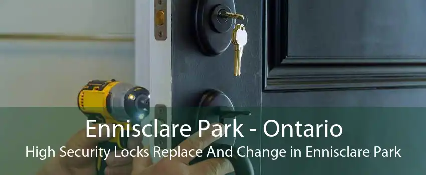 Ennisclare Park - Ontario High Security Locks Replace And Change in Ennisclare Park