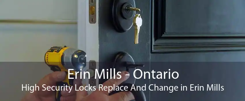 Erin Mills - Ontario High Security Locks Replace And Change in Erin Mills