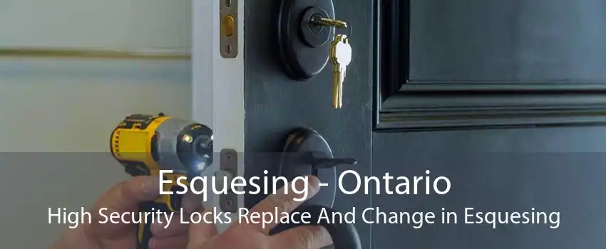 Esquesing - Ontario High Security Locks Replace And Change in Esquesing