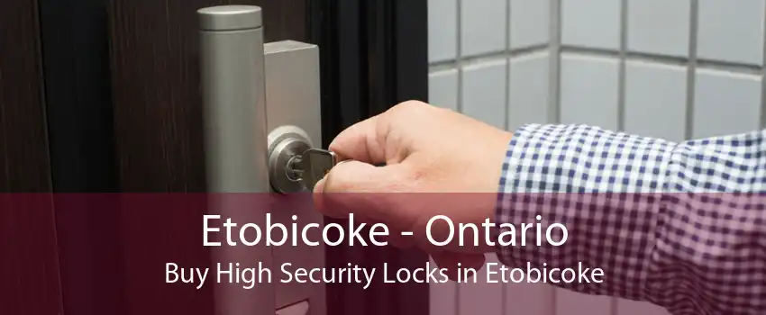 Etobicoke - Ontario Buy High Security Locks in Etobicoke