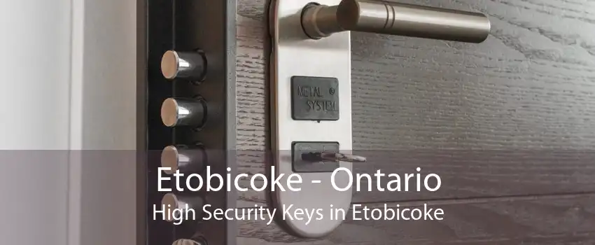 Etobicoke - Ontario High Security Keys in Etobicoke