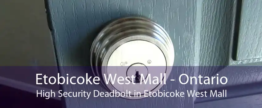 Etobicoke West Mall - Ontario High Security Deadbolt in Etobicoke West Mall
