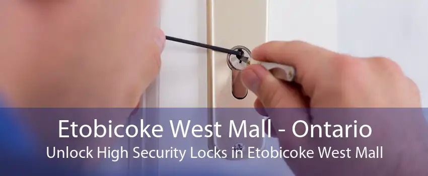 Etobicoke West Mall - Ontario Unlock High Security Locks in Etobicoke West Mall