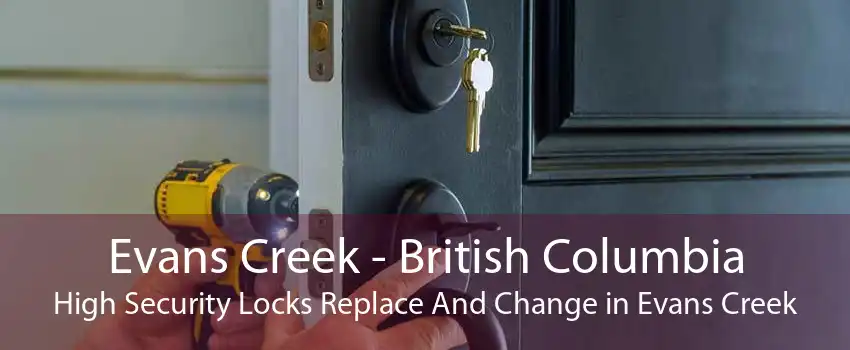 Evans Creek - British Columbia High Security Locks Replace And Change in Evans Creek