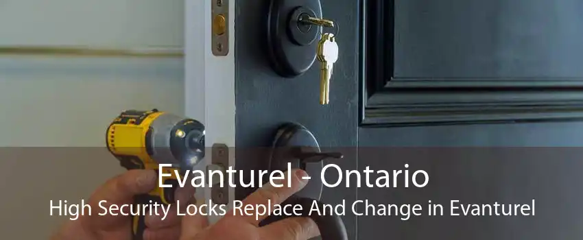 Evanturel - Ontario High Security Locks Replace And Change in Evanturel