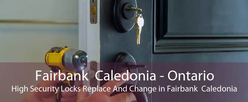 Fairbank  Caledonia - Ontario High Security Locks Replace And Change in Fairbank  Caledonia