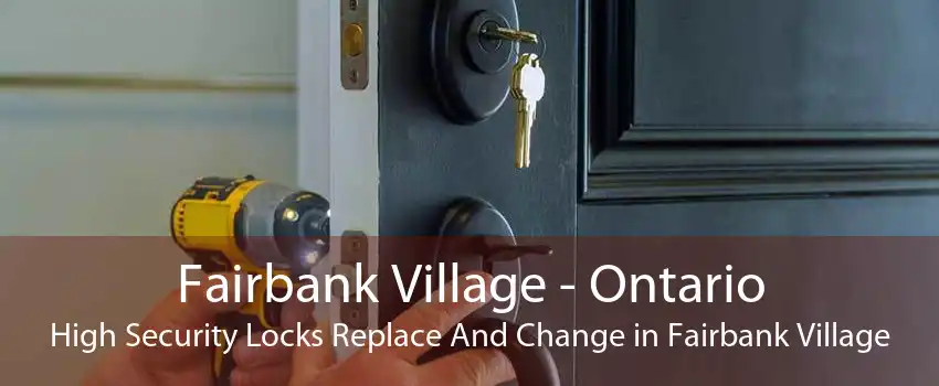 Fairbank Village - Ontario High Security Locks Replace And Change in Fairbank Village