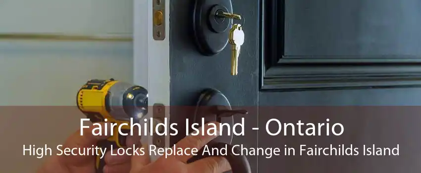 Fairchilds Island - Ontario High Security Locks Replace And Change in Fairchilds Island