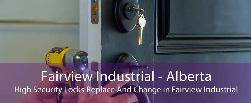 Fairview Industrial - Alberta High Security Locks Replace And Change in Fairview Industrial