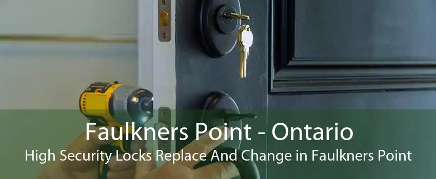 Faulkners Point - Ontario High Security Locks Replace And Change in Faulkners Point