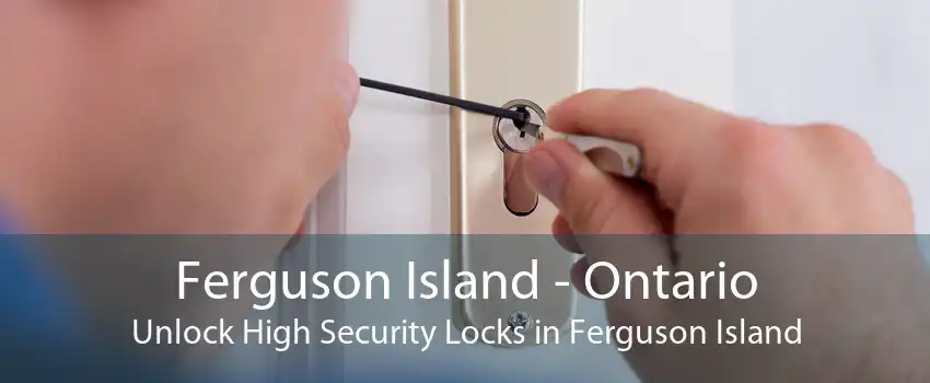 Ferguson Island - Ontario Unlock High Security Locks in Ferguson Island
