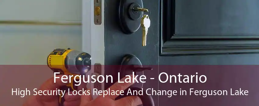 Ferguson Lake - Ontario High Security Locks Replace And Change in Ferguson Lake