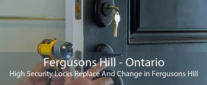 Fergusons Hill - Ontario High Security Locks Replace And Change in Fergusons Hill