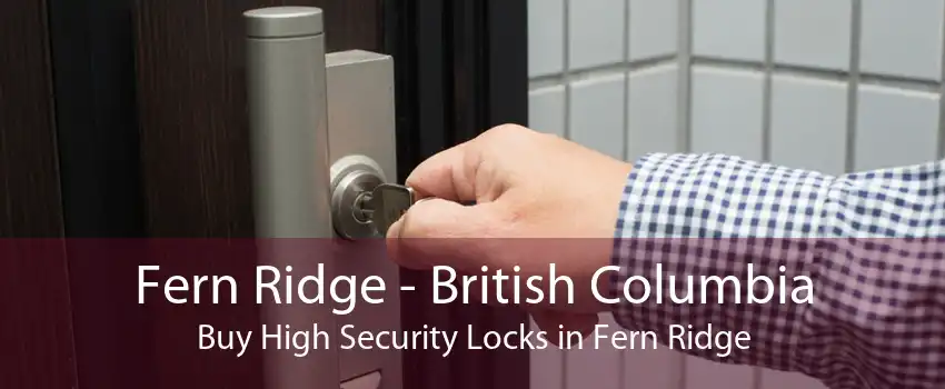 Fern Ridge - British Columbia Buy High Security Locks in Fern Ridge