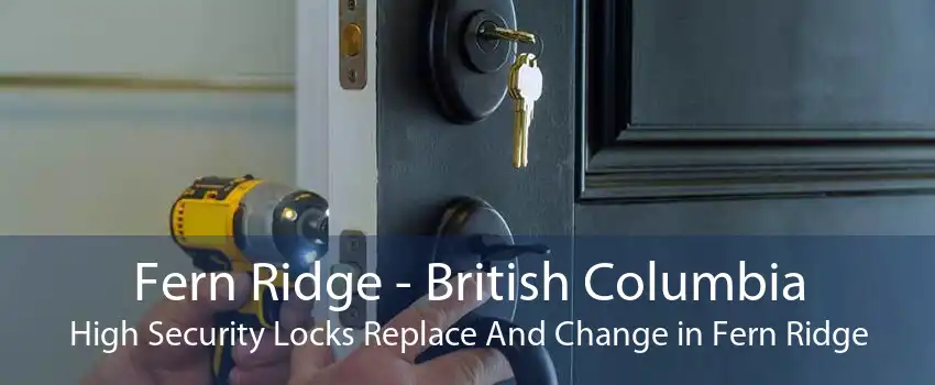 Fern Ridge - British Columbia High Security Locks Replace And Change in Fern Ridge