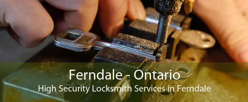 Ferndale - Ontario High Security Locksmith Services in Ferndale