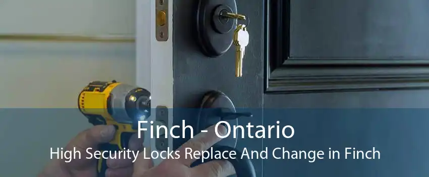 Finch - Ontario High Security Locks Replace And Change in Finch