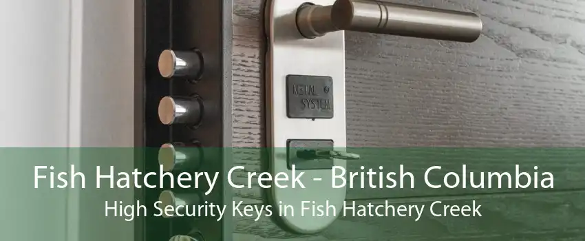 Fish Hatchery Creek - British Columbia High Security Keys in Fish Hatchery Creek