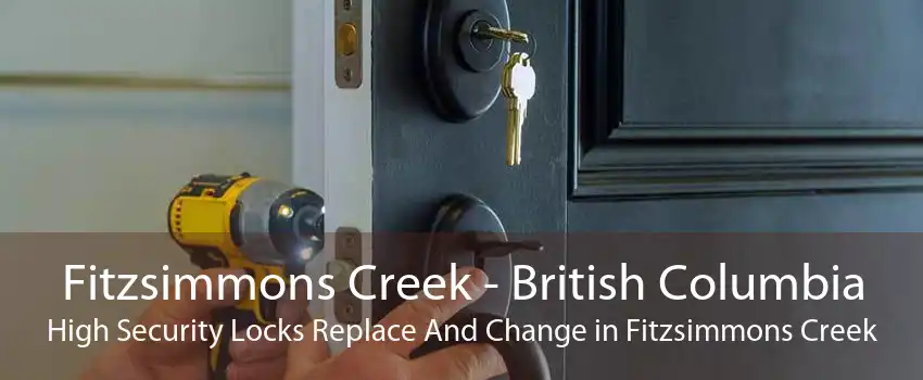 Fitzsimmons Creek - British Columbia High Security Locks Replace And Change in Fitzsimmons Creek