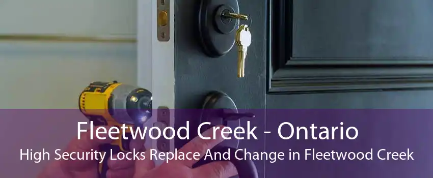 Fleetwood Creek - Ontario High Security Locks Replace And Change in Fleetwood Creek