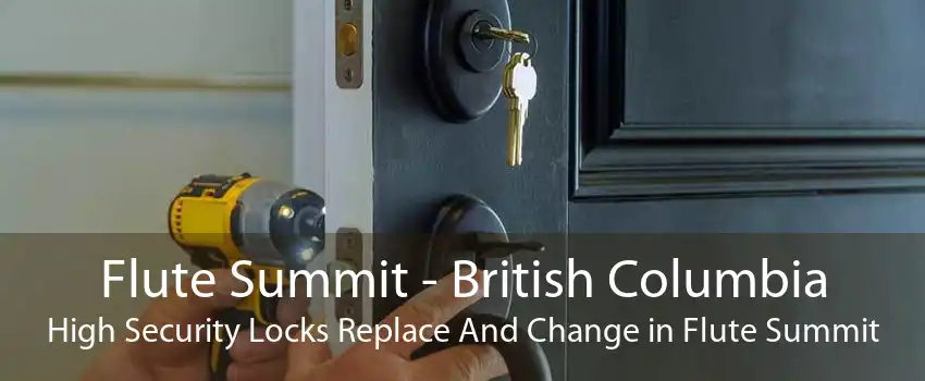 Flute Summit - British Columbia High Security Locks Replace And Change in Flute Summit
