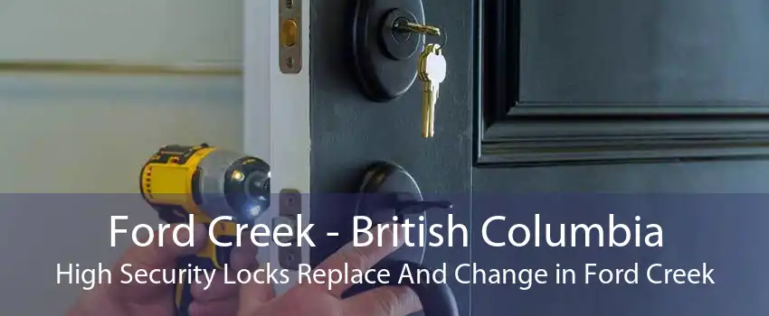 Ford Creek - British Columbia High Security Locks Replace And Change in Ford Creek
