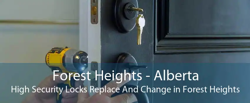Forest Heights - Alberta High Security Locks Replace And Change in Forest Heights