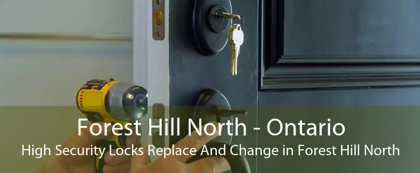Forest Hill North - Ontario High Security Locks Replace And Change in Forest Hill North