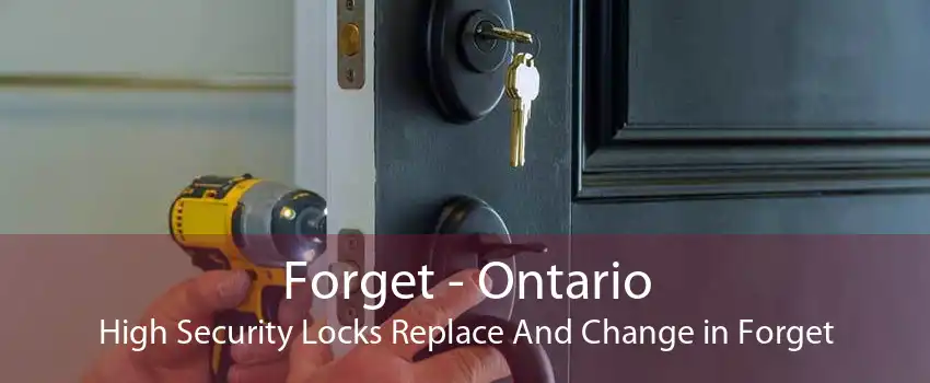 Forget - Ontario High Security Locks Replace And Change in Forget