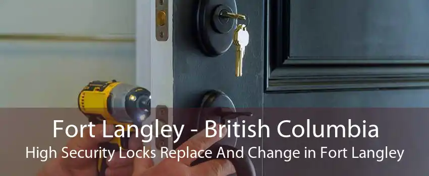 Fort Langley - British Columbia High Security Locks Replace And Change in Fort Langley