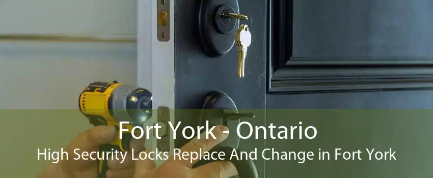 Fort York - Ontario High Security Locks Replace And Change in Fort York