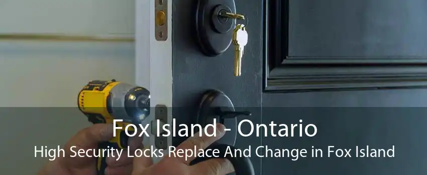 Fox Island - Ontario High Security Locks Replace And Change in Fox Island