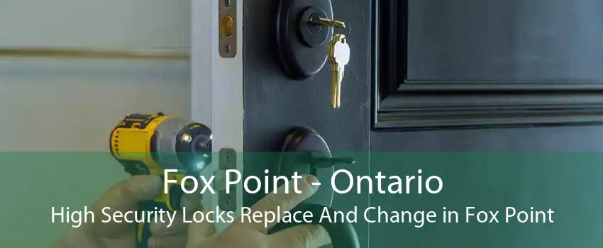 Fox Point - Ontario High Security Locks Replace And Change in Fox Point