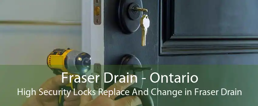 Fraser Drain - Ontario High Security Locks Replace And Change in Fraser Drain