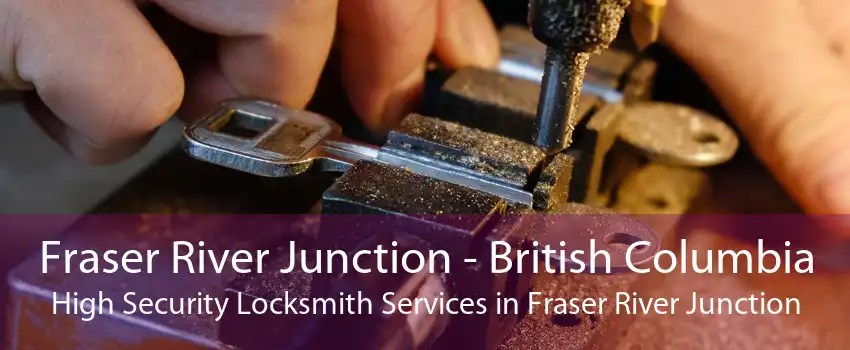 Fraser River Junction - British Columbia High Security Locksmith Services in Fraser River Junction