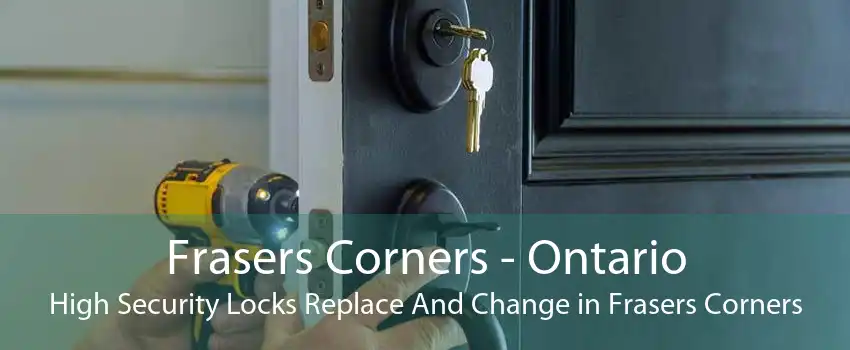 Frasers Corners - Ontario High Security Locks Replace And Change in Frasers Corners