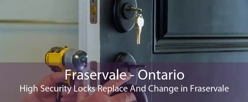 Fraservale - Ontario High Security Locks Replace And Change in Fraservale