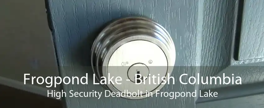 Frogpond Lake - British Columbia High Security Deadbolt in Frogpond Lake