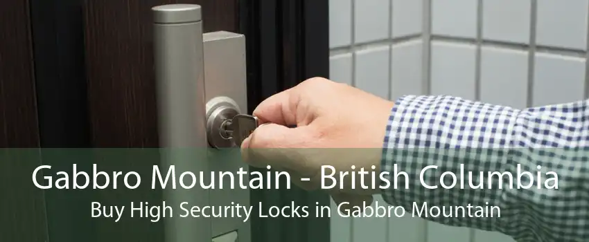 Gabbro Mountain - British Columbia Buy High Security Locks in Gabbro Mountain