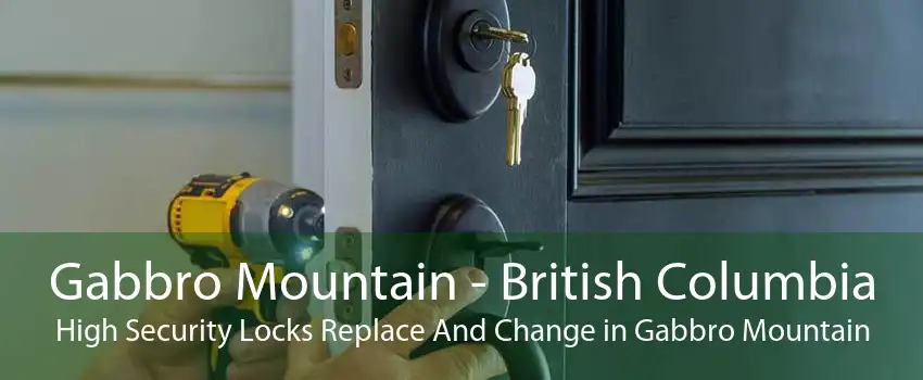 Gabbro Mountain - British Columbia High Security Locks Replace And Change in Gabbro Mountain