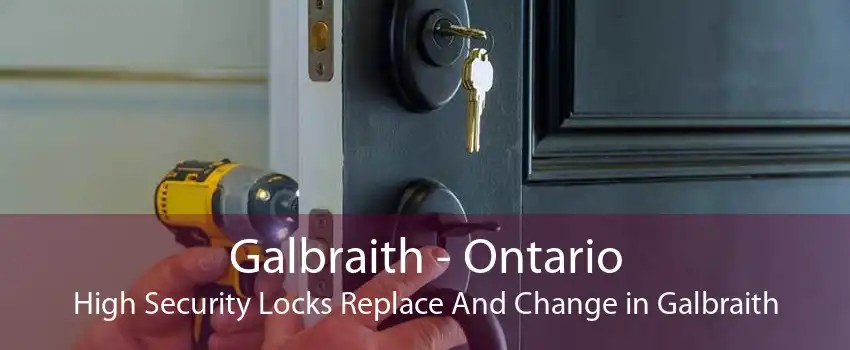 Galbraith - Ontario High Security Locks Replace And Change in Galbraith