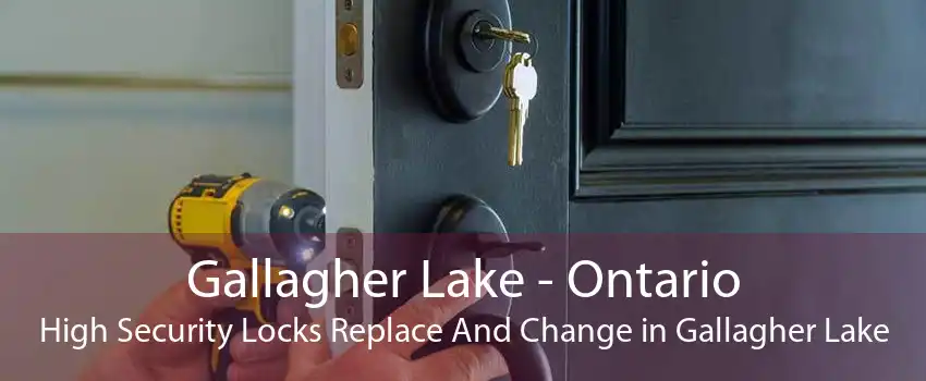 Gallagher Lake - Ontario High Security Locks Replace And Change in Gallagher Lake