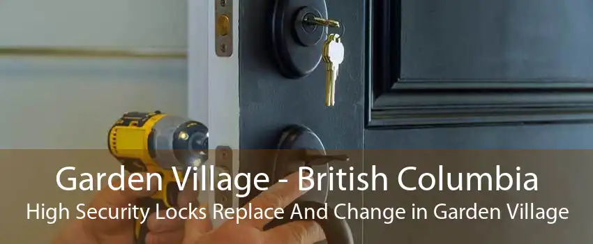 Garden Village - British Columbia High Security Locks Replace And Change in Garden Village