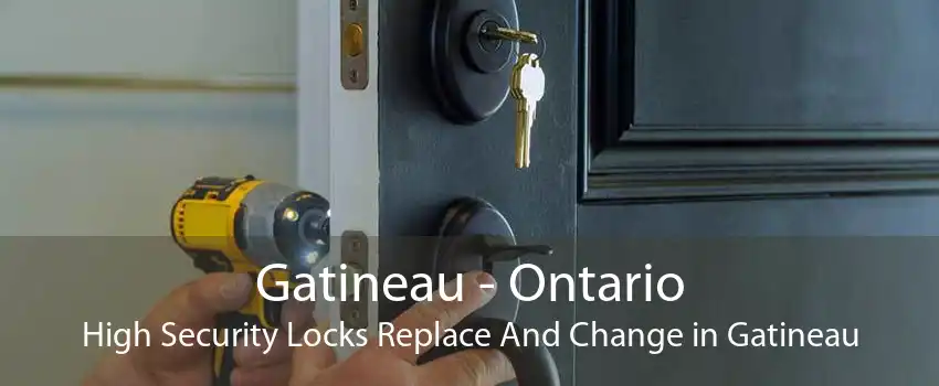 Gatineau - Ontario High Security Locks Replace And Change in Gatineau